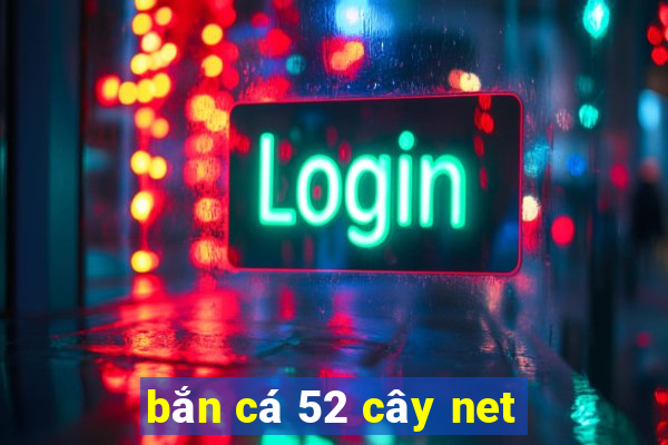 bắn cá 52 cây net