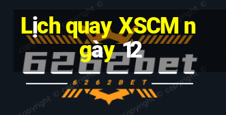 Lịch quay XSCM ngày 12