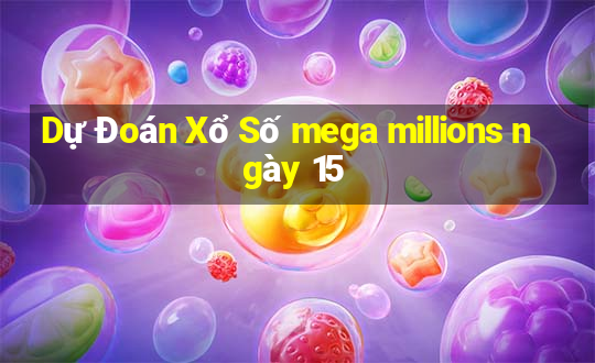 Dự Đoán Xổ Số mega millions ngày 15