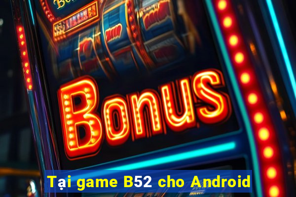 Tại game B52 cho Android