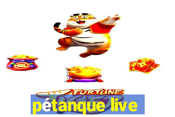 pétanque live