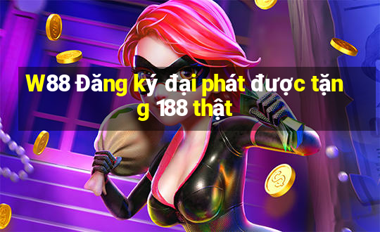 W88 Đăng ký đại phát được tặng 188 thật