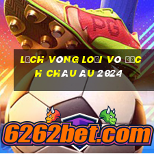 lịch vòng loại vô địch châu âu 2024