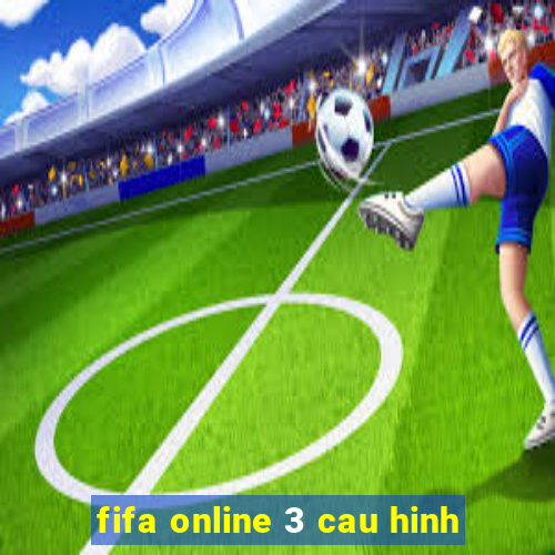 fifa online 3 cau hinh