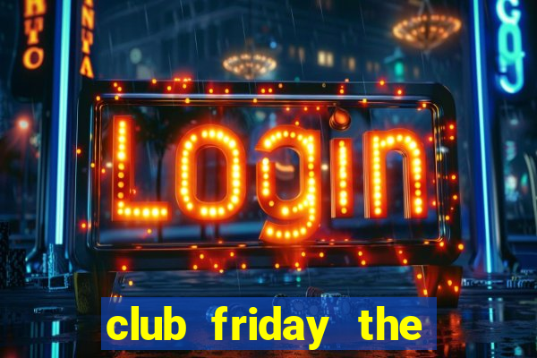 club friday the series 3