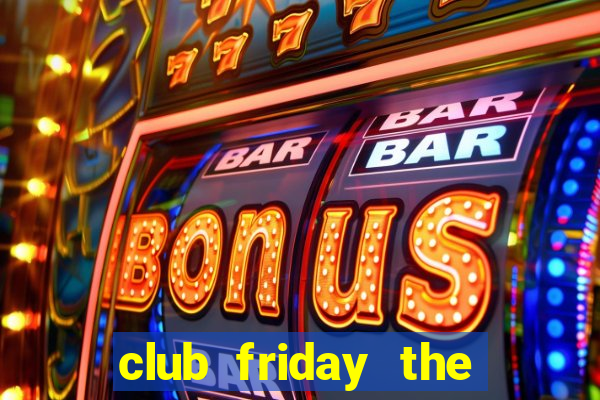 club friday the series 3