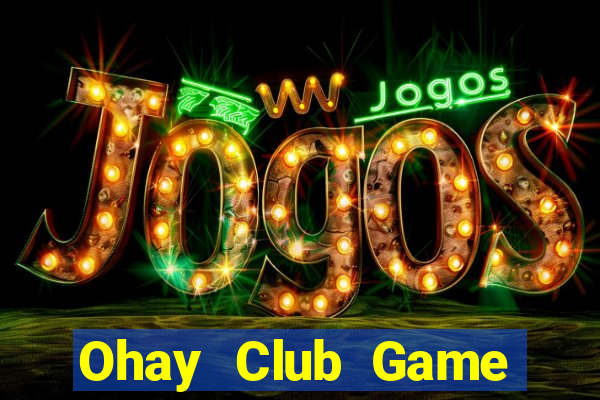 Ohay Club Game Bài Online Uy Tín