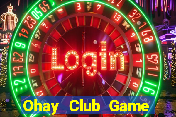 Ohay Club Game Bài Online Uy Tín