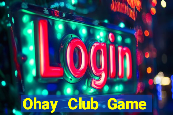 Ohay Club Game Bài Online Uy Tín