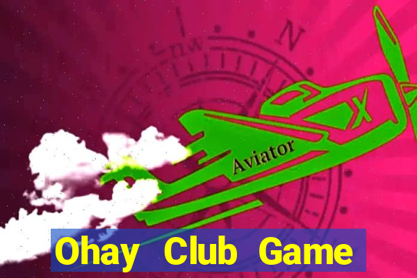 Ohay Club Game Bài Online Uy Tín