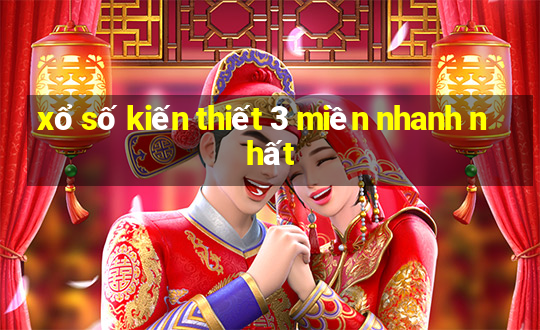 xổ số kiến thiết 3 miền nhanh nhất