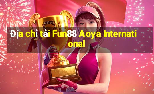 Địa chỉ tải Fun88 Aoya International