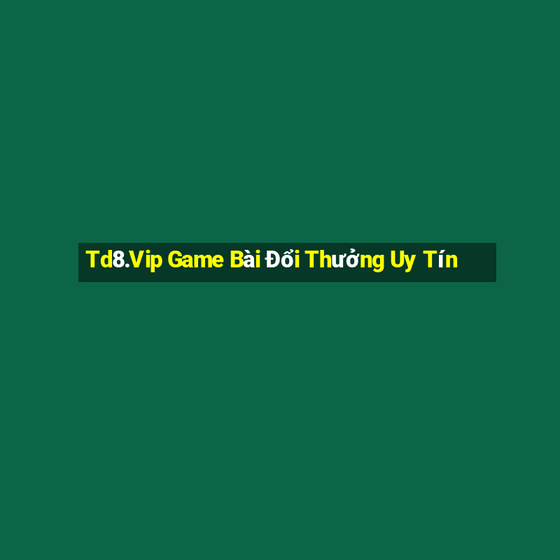 Td8.Vip Game Bài Đổi Thưởng Uy Tín