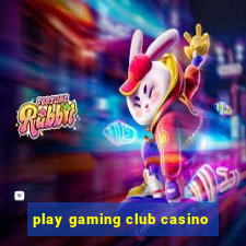 play gaming club casino