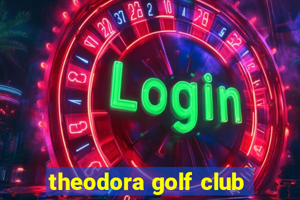 theodora golf club