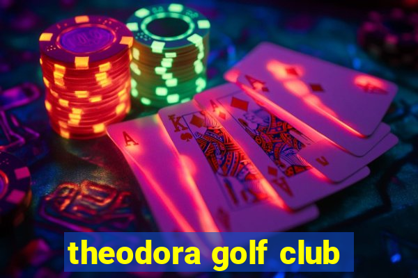 theodora golf club