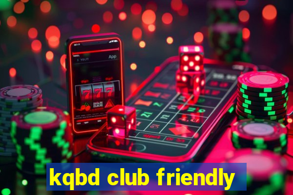 kqbd club friendly