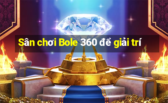 Sân chơi Bole 360 để giải trí