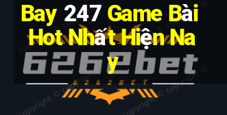 Bay 247 Game Bài Hot Nhất Hiện Nay