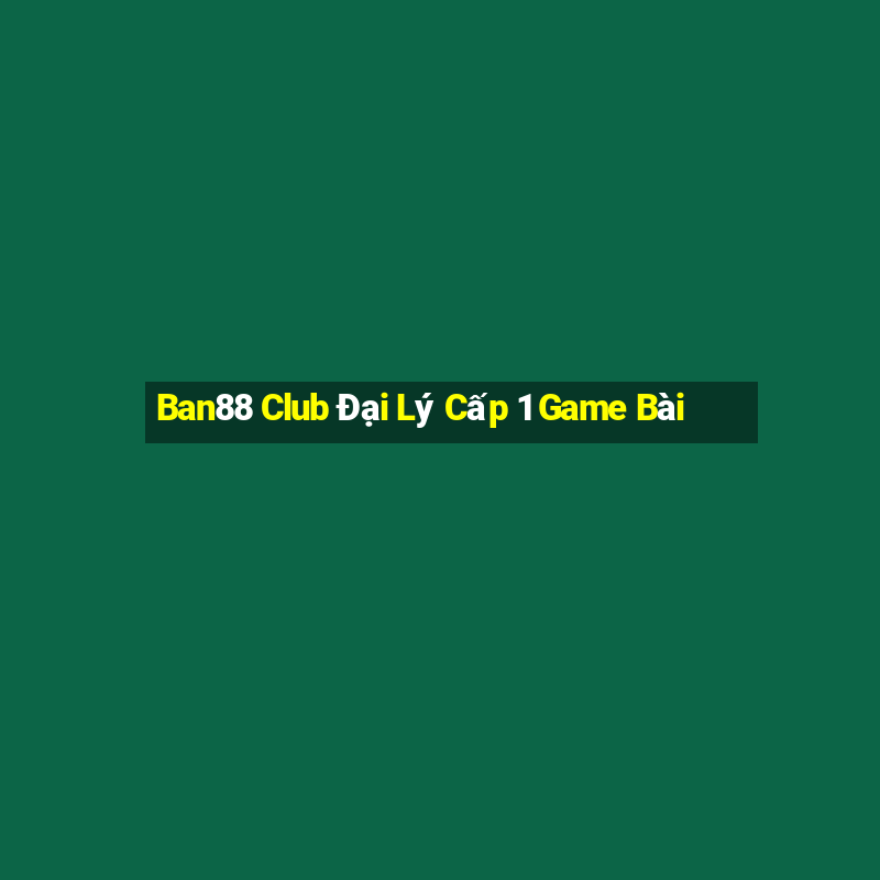 Ban88 Club Đại Lý Cấp 1 Game Bài