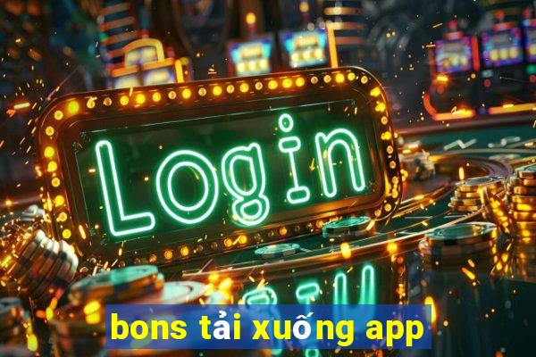 bons tải xuống app