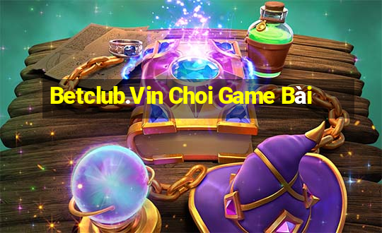 Betclub.Vin Choi Game Bài