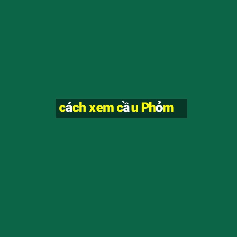 cách xem cầu Phỏm