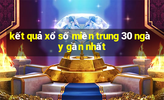 kết quả xổ số miền trung 30 ngày gần nhất