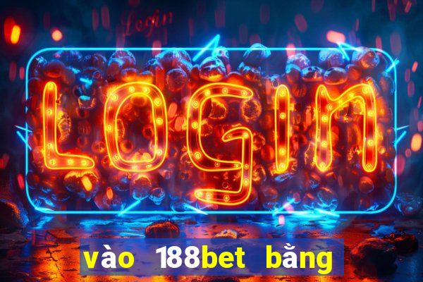 vào 188bet bằng điện thoại