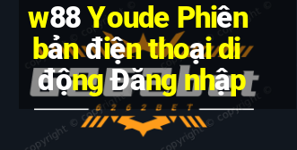 w88 Youde Phiên bản điện thoại di động Đăng nhập