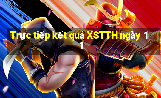 Trực tiếp kết quả XSTTH ngày 11