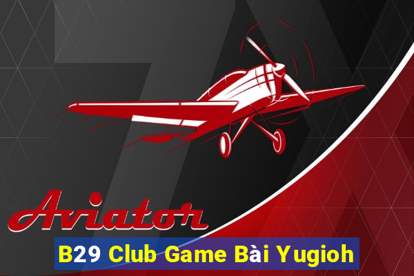 B29 Club Game Bài Yugioh