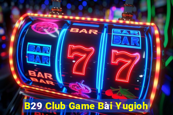 B29 Club Game Bài Yugioh