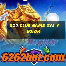 B29 Club Game Bài Yugioh