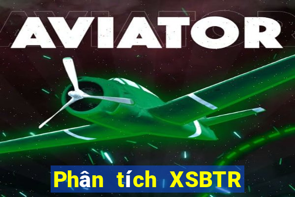 Phân tích XSBTR ngày 7