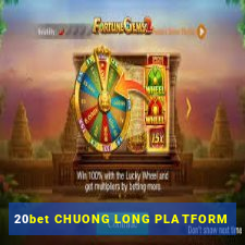 20bet CHUONG LONG PLATFORM