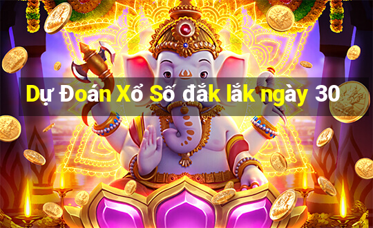 Dự Đoán Xổ Số đắk lắk ngày 30