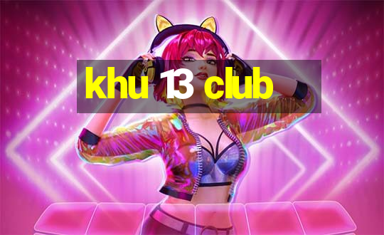 khu 13 club