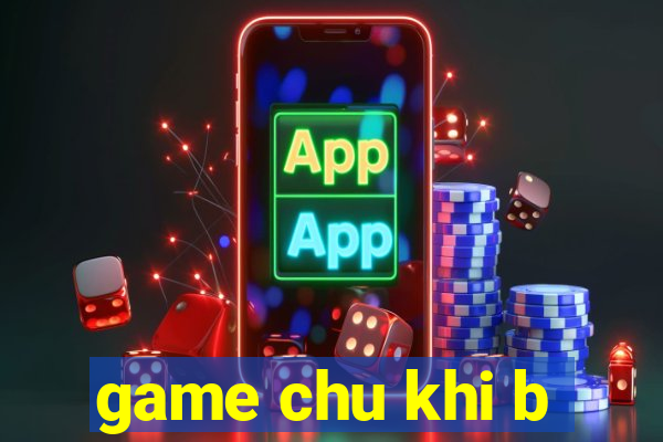 game chu khi b