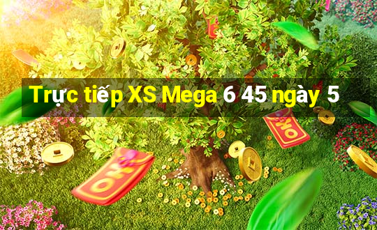 Trực tiếp XS Mega 6 45 ngày 5