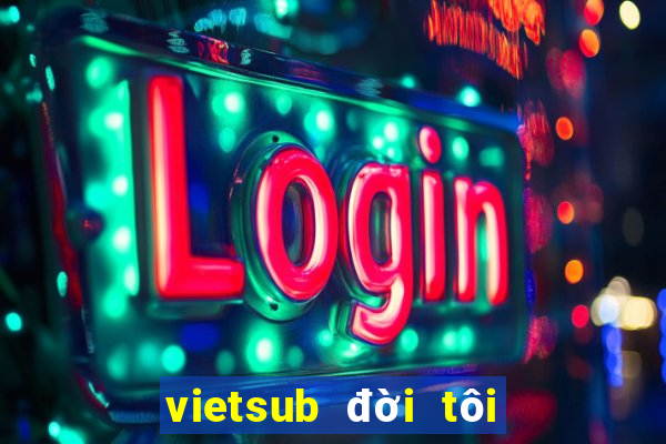 vietsub đời tôi hạng bét