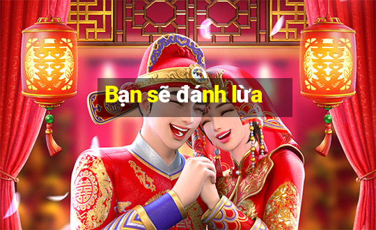 Bạn sẽ đánh lừa