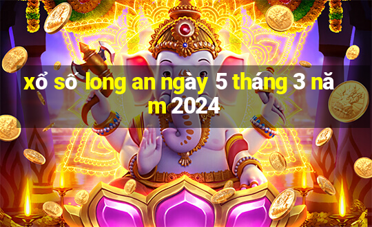 xổ số long an ngày 5 tháng 3 năm 2024