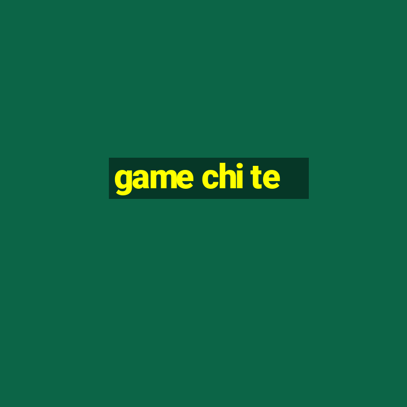 game chi te