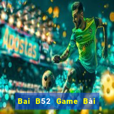 Bai B52 Game Bài Đổi Thưởng Uy Tín 2024