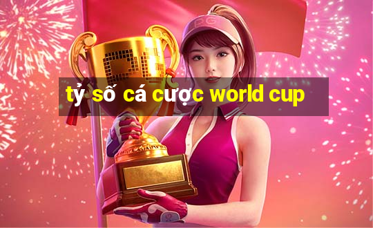 tỷ số cá cược world cup