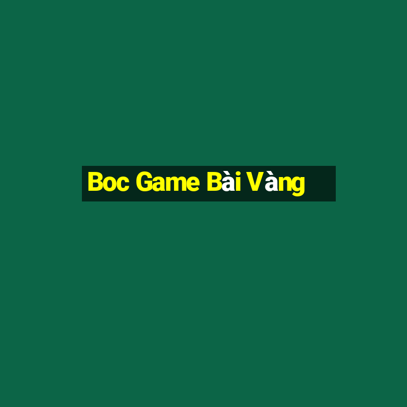 Boc Game Bài Vàng