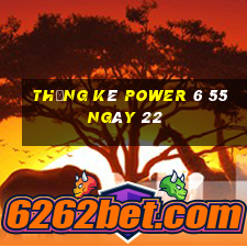 Thống kê power 6 55 ngày 22