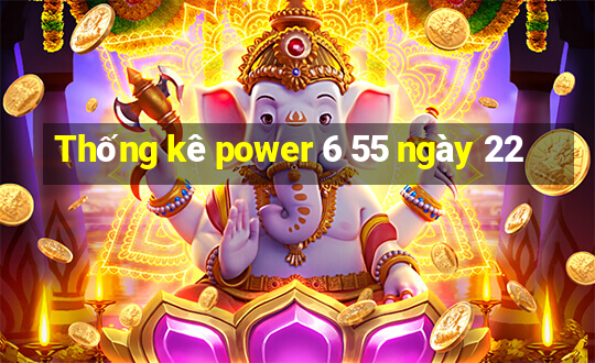 Thống kê power 6 55 ngày 22