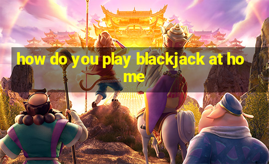 how do you play blackjack at home